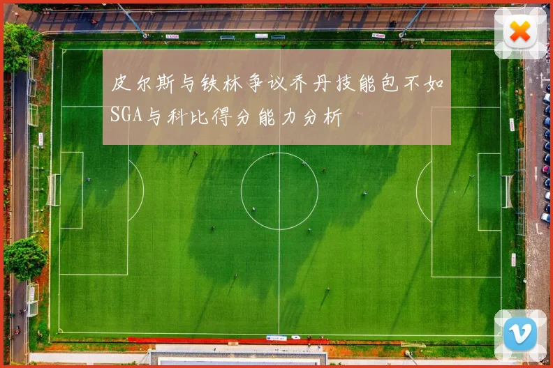 皮尔斯与铁林争议乔丹技能包不如SGA与科比得分能力分析