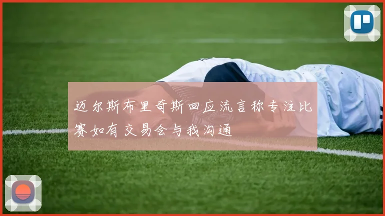 迈尔斯布里奇斯回应流言称专注比赛如有交易会与我沟通