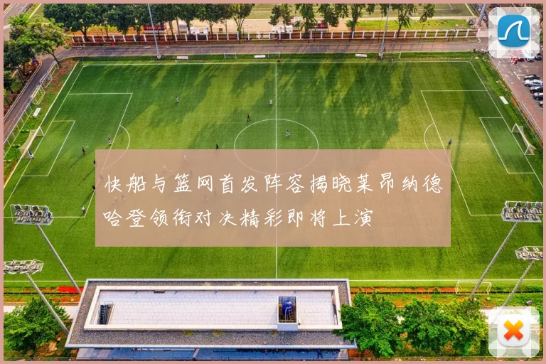 快船与篮网首发阵容揭晓莱昂纳德哈登领衔对决精彩即将上演